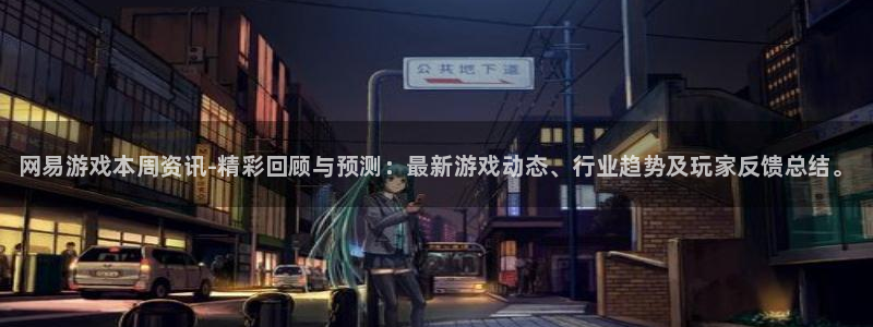 优贝娱乐官网登录：网易游戏本周资讯-精彩回顾与预测：最新游戏