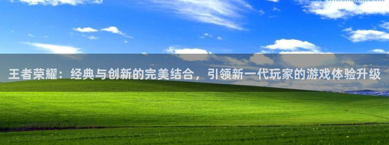 优贝娱乐平台官网客服电话：王者荣耀：经典与创新的完美结合，引